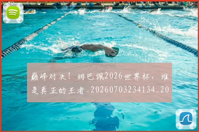巅峰对决！姆巴佩2026世界杯，谁是真正的王者_20260703234134_20260722152413