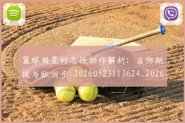 篮球明星标志性动作解析:后仰跳投与欧洲步_20260523113624_20260708200431